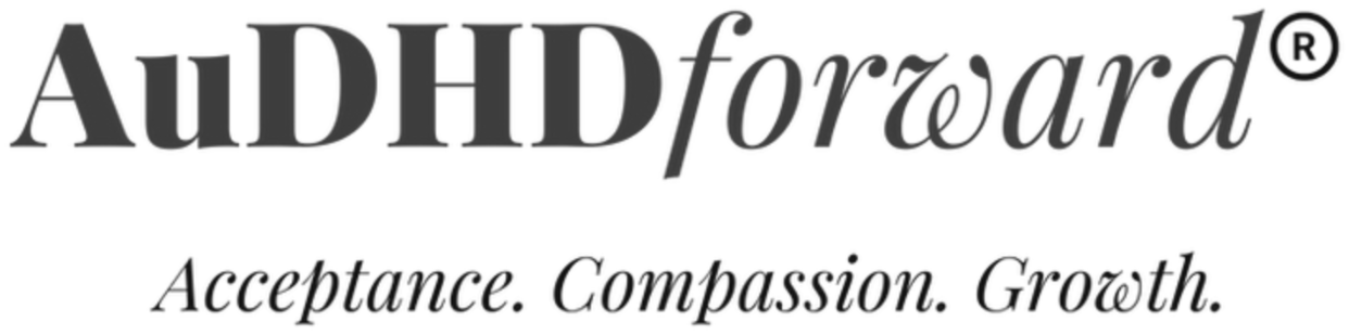 AuDHD Forward. Acceptance. Compassion. Growth.